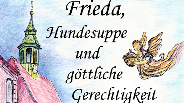 "Frieda, Hundesuppe und göttliche Gerechtigkeit" / Silke Möller